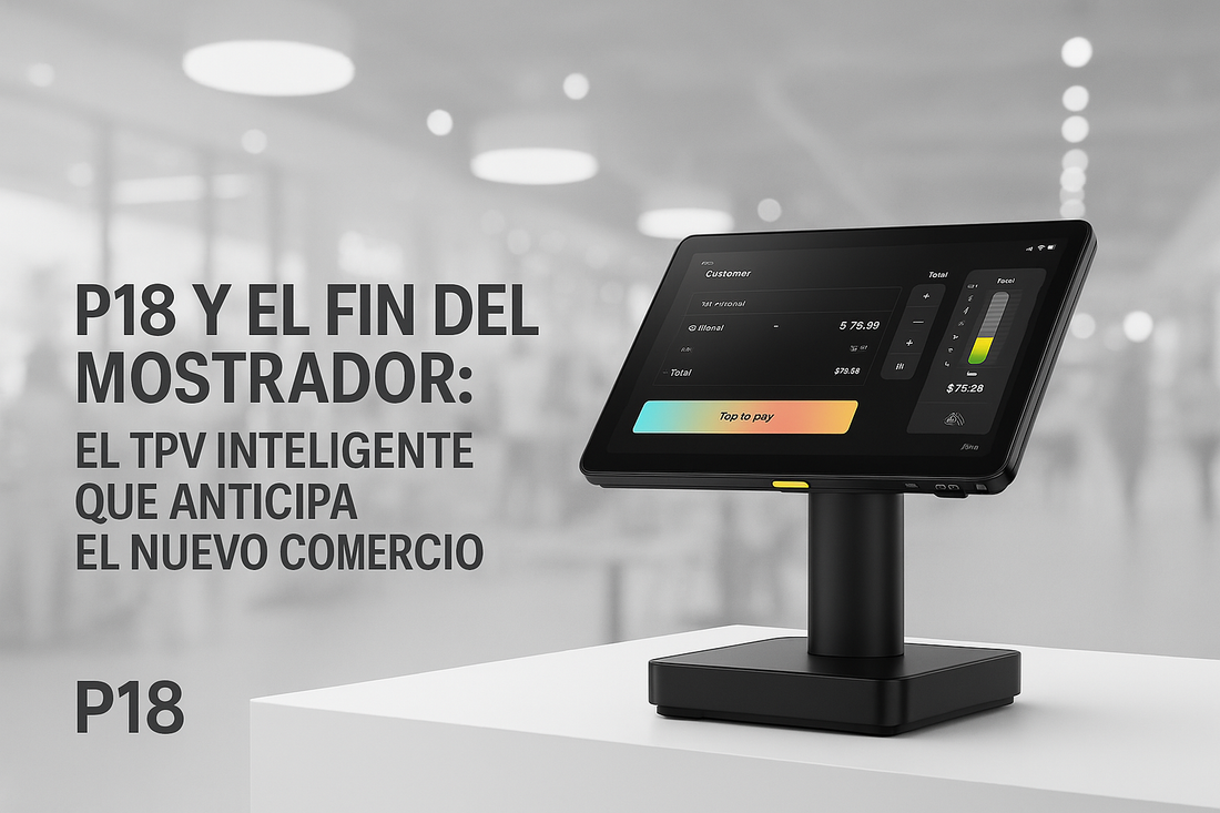 P18 y el fin del mostrador: el TPV inteligente que anticipa el nuevo comercio